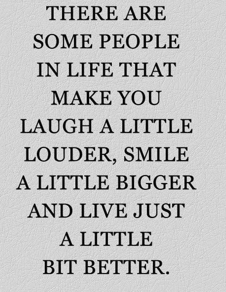 There are some people in life that make you laugh a little louder, smile a little bigger and live just a little bit better.